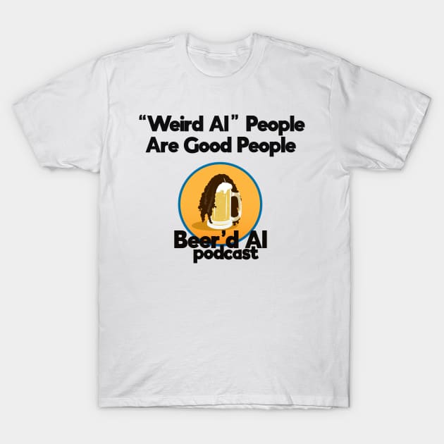 "Weird Al" People Are Good People T-Shirt by beerdalpodcast